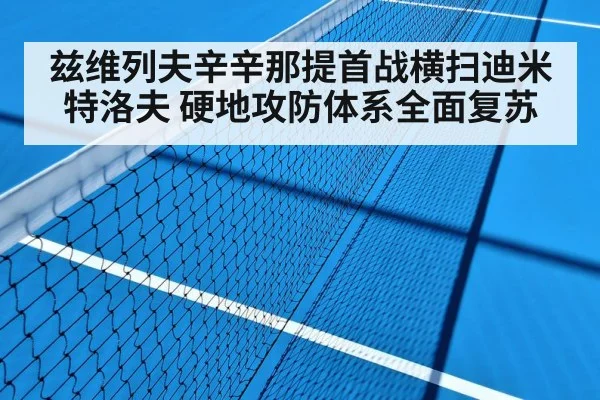 兹维列夫辛辛那提首战横扫迪米特洛夫 硬地攻防体系全面复苏